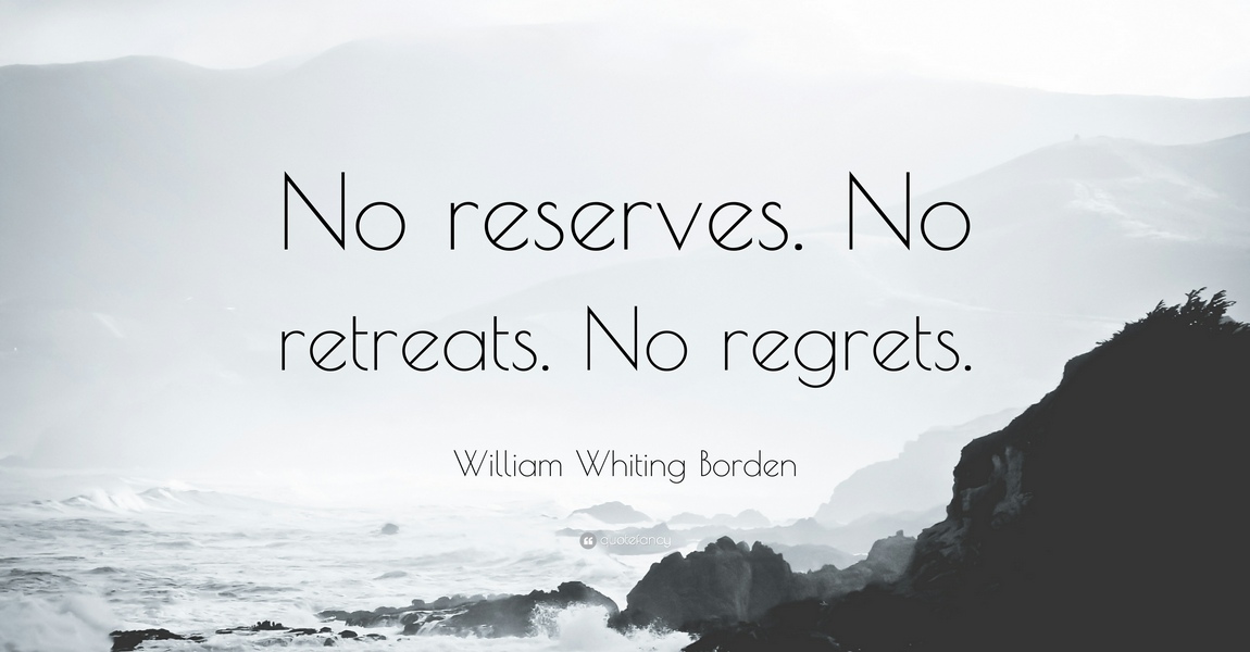 1653837-William-Whiting-Borden-Quote-No-reserves-No-retreats-No-regrets